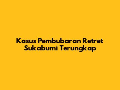 Kasus Pembubaran Retret Sukabumi Terungkap