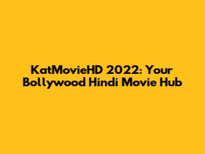 KatMovieHD 2022: Your Bollywood Hindi Movie Hub