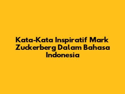 Kata-Kata Inspiratif Mark Zuckerberg Dalam Bahasa Indonesia