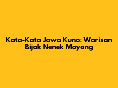 Kata-Kata Jawa Kuno: Warisan Bijak Nenek Moyang