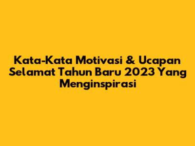 Kata-Kata Motivasi & Ucapan Selamat Tahun Baru 2023 Yang Menginspirasi