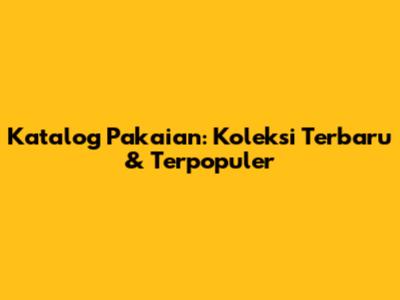 Katalog Pakaian: Koleksi Terbaru & Terpopuler