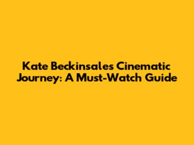 Kate Beckinsale's Cinematic Journey: A Must-Watch Guide