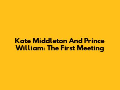 Kate Middleton And Prince William: The First Meeting
