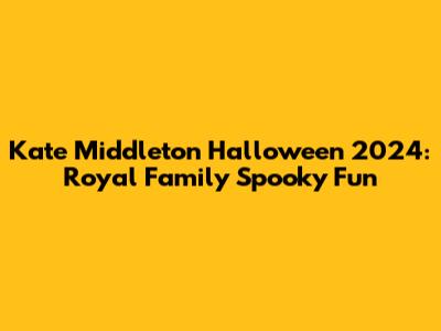 Kate Middleton Halloween 2024: Royal Family Spooky Fun