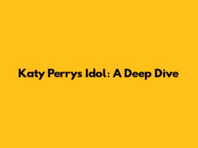 Katy Perry's "Idol": A Deep Dive