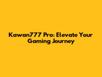 Kawan777 Pro: Elevate Your Gaming Journey