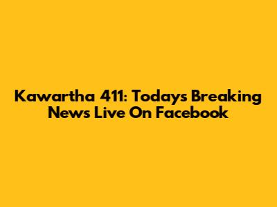 Kawartha 411: Today's Breaking News Live On Facebook
