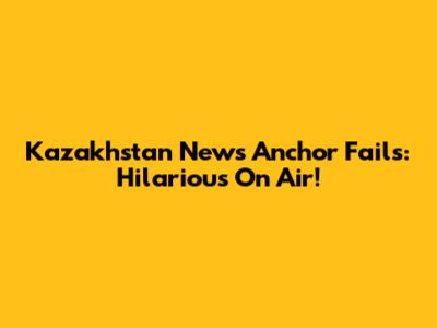 Kazakhstan News Anchor Fails: Hilarious On Air!