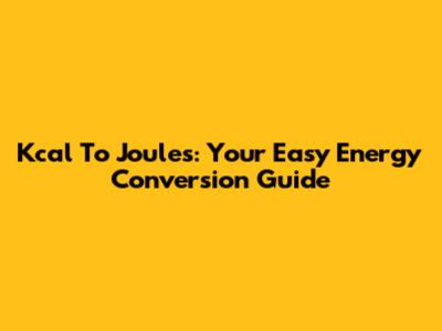 Kcal To Joules: Your Easy Energy Conversion Guide