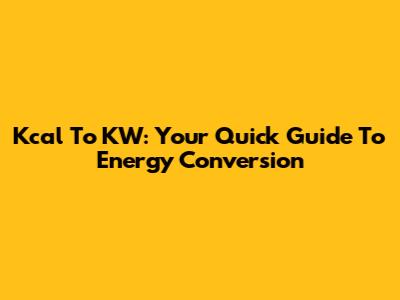 Kcal To KW: Your Quick Guide To Energy Conversion