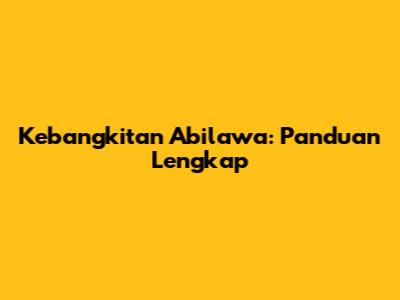 Kebangkitan Abilawa: Panduan Lengkap