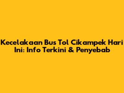 Kecelakaan Bus Tol Cikampek Hari Ini: Info Terkini & Penyebab