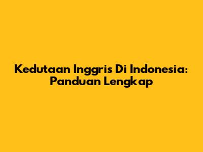 Kedutaan Inggris Di Indonesia: Panduan Lengkap