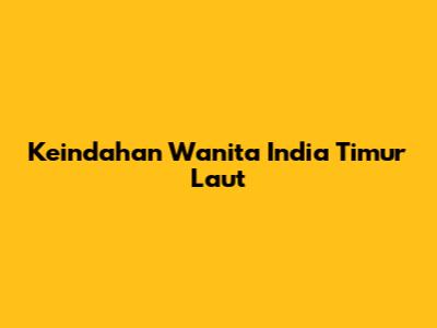 Keindahan Wanita India Timur Laut