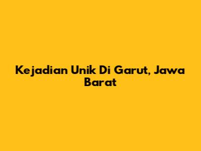 Kejadian Unik Di Garut, Jawa Barat