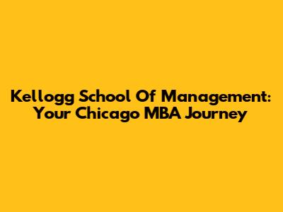 Kellogg School Of Management: Your Chicago MBA Journey