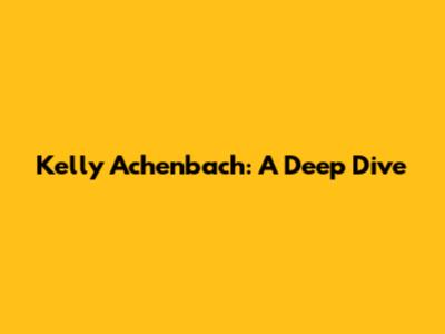 Kelly Achenbach: A Deep Dive