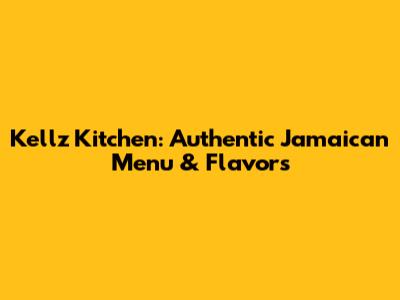 Kellz Kitchen: Authentic Jamaican Menu & Flavors