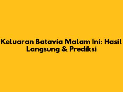 Keluaran Batavia Malam Ini: Hasil Langsung & Prediksi