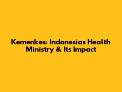 Kemenkes: Indonesia's Health Ministry & Its Impact