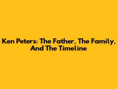 Ken Peters: The Father, The Family, And The Timeline