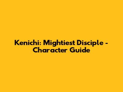 Kenichi: Mightiest Disciple - Character Guide