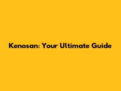 Kenosan: Your Ultimate Guide