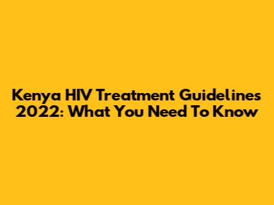 Kenya HIV Treatment Guidelines 2022: What You Need To Know