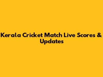 Kerala Cricket Match Live Scores & Updates