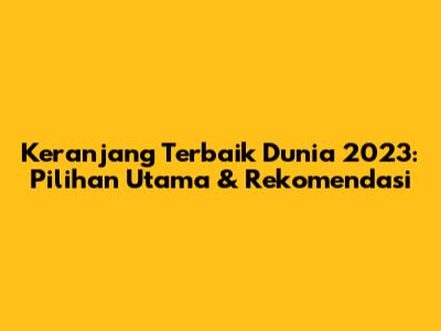 Keranjang Terbaik Dunia 2023: Pilihan Utama & Rekomendasi