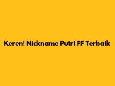 Keren! Nickname Putri FF Terbaik