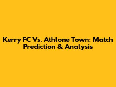 Kerry FC Vs. Athlone Town: Match Prediction & Analysis