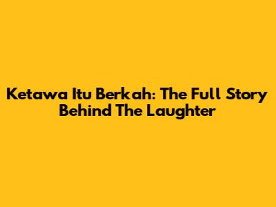 Ketawa Itu Berkah: The Full Story Behind The Laughter
