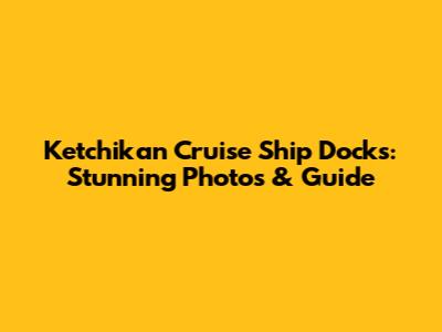 Ketchikan Cruise Ship Docks: Stunning Photos & Guide