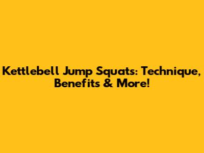 Kettlebell Jump Squats: Technique, Benefits & More!