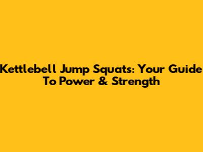 Kettlebell Jump Squats: Your Guide To Power & Strength