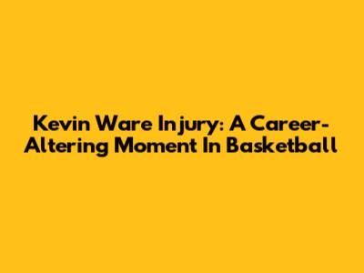 Kevin Ware Injury: A Career-Altering Moment In Basketball