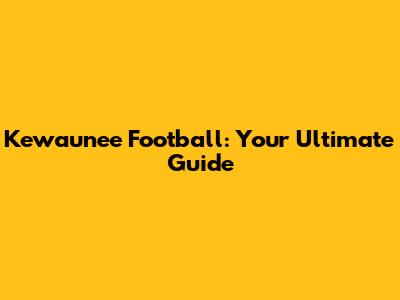 Kewaunee Football: Your Ultimate Guide