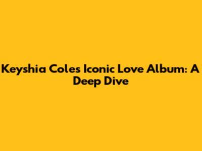 Keyshia Cole's Iconic Love Album: A Deep Dive