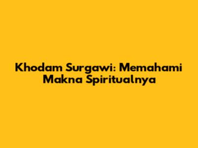 Khodam Surgawi: Memahami Makna Spiritualnya