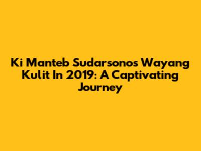Ki Manteb Sudarsono's Wayang Kulit In 2019: A Captivating Journey