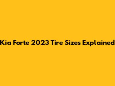 Kia Forte 2023 Tire Sizes Explained