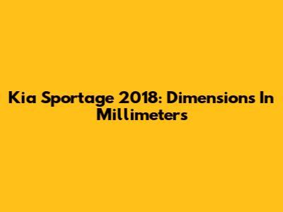 Kia Sportage 2018: Dimensions In Millimeters