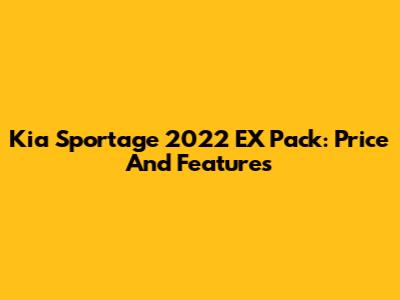Kia Sportage 2022 EX Pack: Price And Features