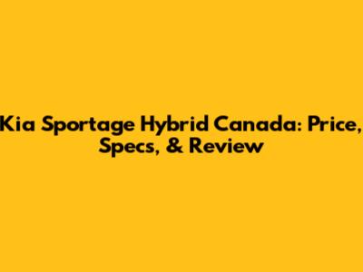 Kia Sportage Hybrid Canada: Price, Specs, & Review