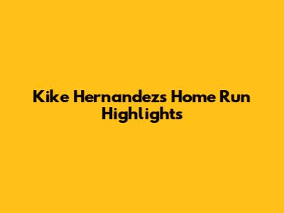 Kike Hernandez's Home Run Highlights