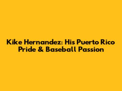 Kike Hernandez: His Puerto Rico Pride & Baseball Passion