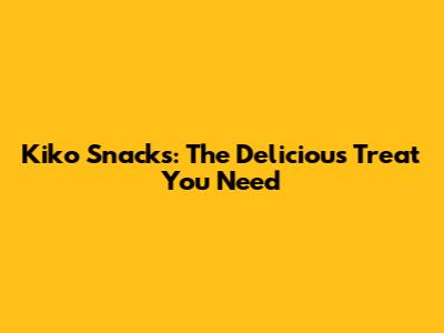 Kiko Snacks: The Delicious Treat You Need