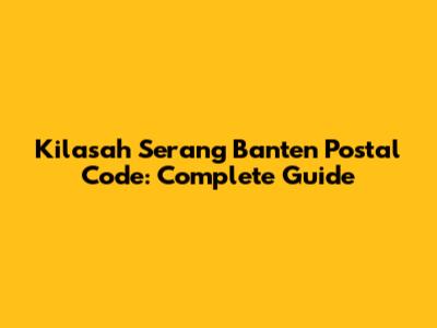 Kilasah Serang Banten Postal Code: Complete Guide